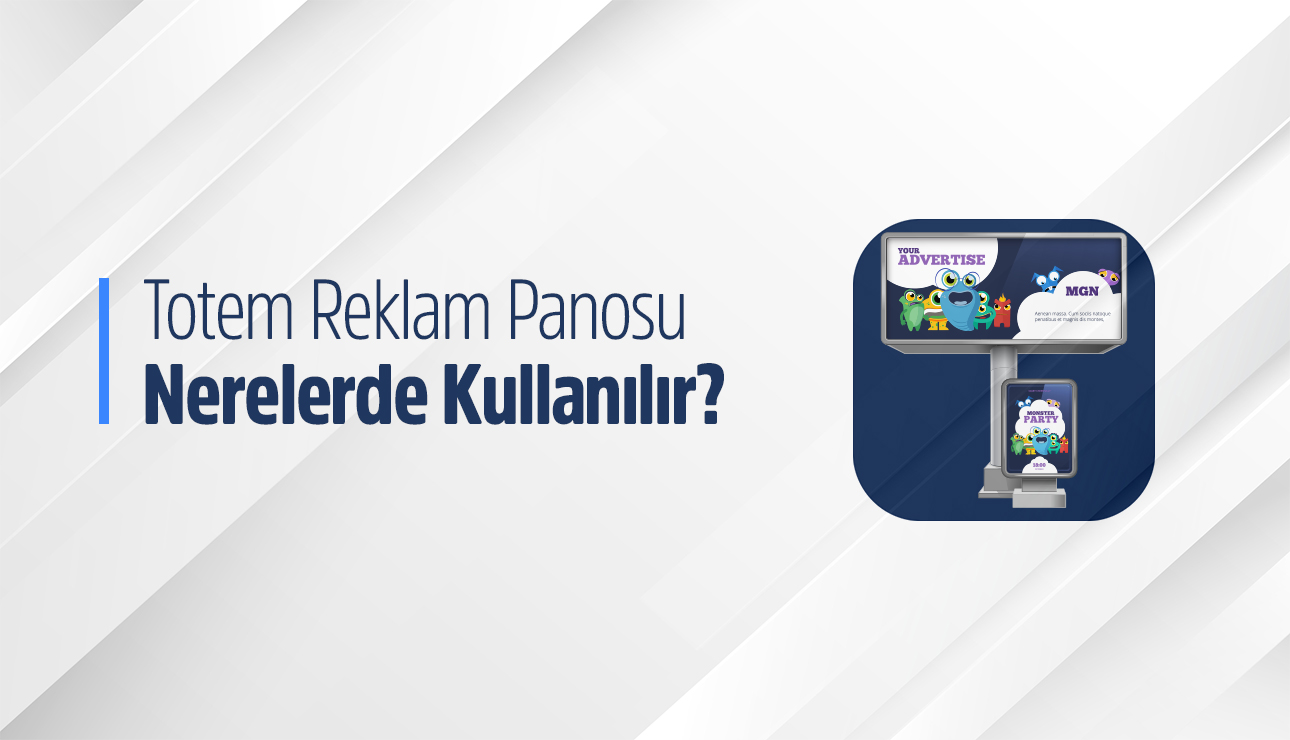 Totem Reklam Panosu Nedir? Totem Reklam Panosu Nerelerde Kullanılır?
