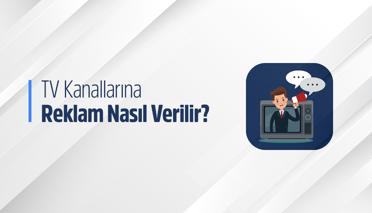 TV kanallarına reklam nasıl verilir? Doğru Reklam Kanalı Nasıl Seçilir?
