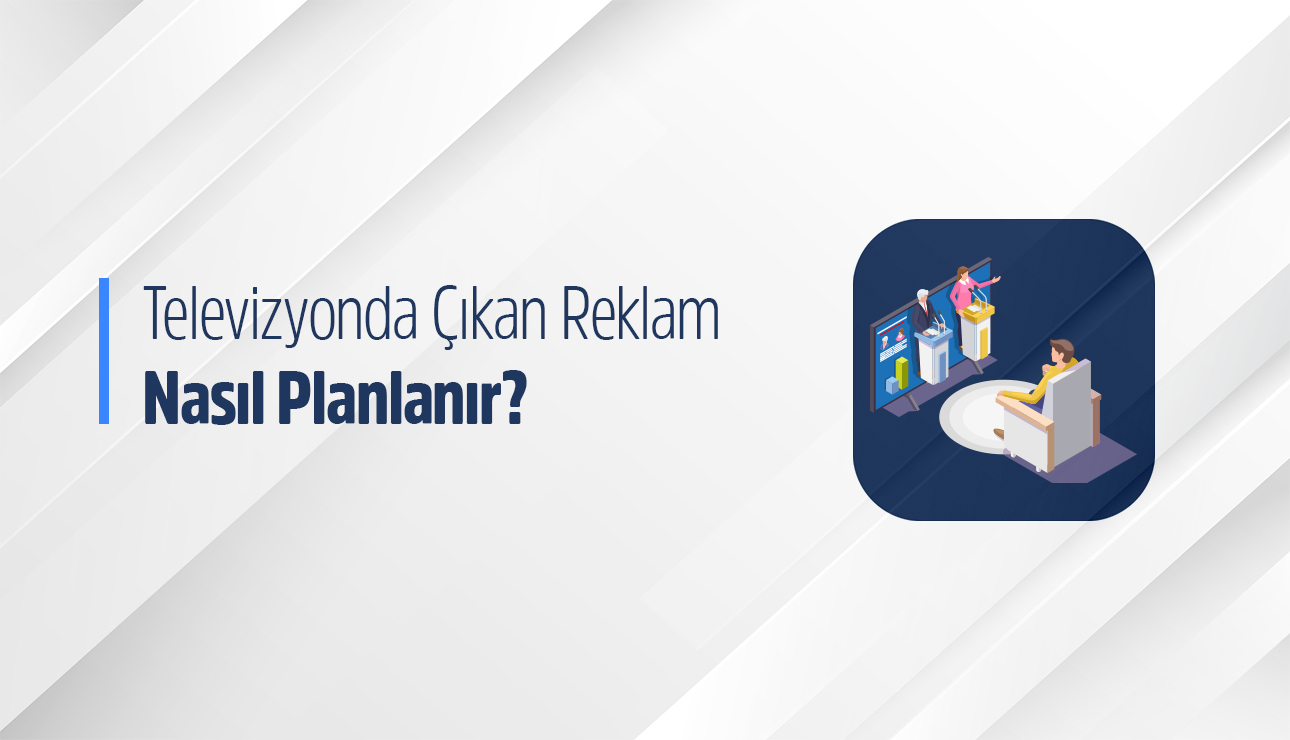 Televizyonda çıkan reklam nasıl planlanır? Tüm ayrıntıları öğrenin.