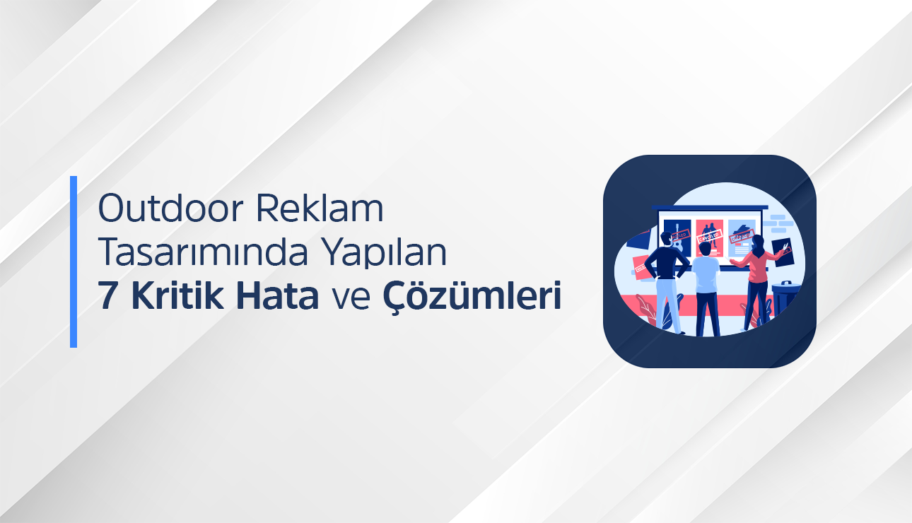 Outdoor Reklam Tasarımında Bu Hatalara Düşmeyin