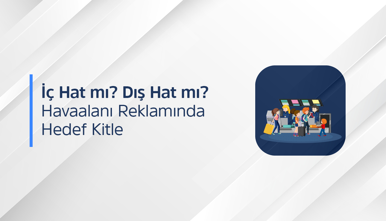 Havaalanı Reklam Hedef Kitle Seçimiyle Doğru Yolcuya Ulaşın!