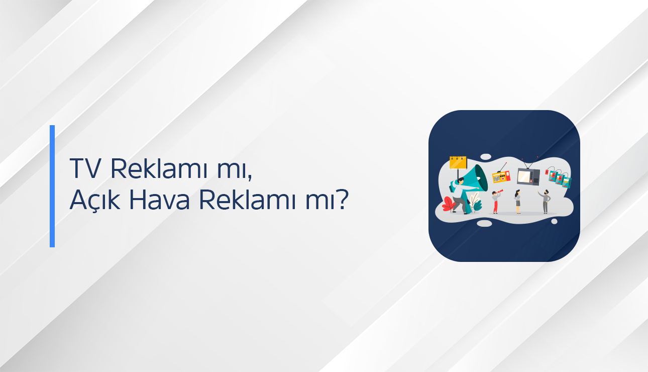 TV Reklamı mı Açık Hava mı? Hangisi Kazandırır?