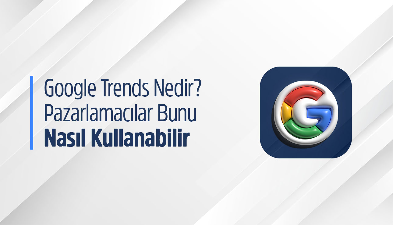 google trends nedir pazarlamacil